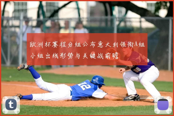 欧洲杯赛程分组公布意大利领衔A组小组出线形势与关键战前瞻