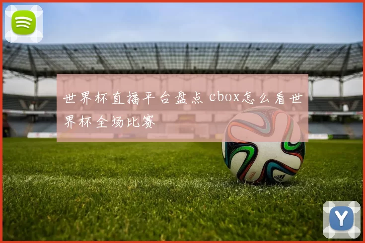 世界杯直播平台盘点 cbox怎么看世界杯全场比赛