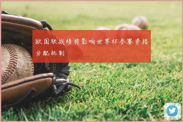 欧国联战绩将影响世界杯参赛资格分配机制