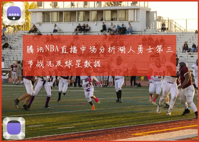 腾讯NBA直播中场分析湖人勇士第三节战况及球星数据