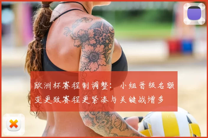 欧洲杯赛程制调整：小组晋级名额变更致赛程更紧凑与关键战增多